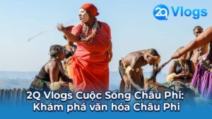 2q vlogs cuoc song chau phi